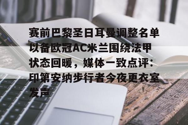 lol竞猜官方网站-包含赛前巴黎圣日耳曼调整名单以备欧冠AC米兰围绕法甲状态回暖，媒体一致点评：印第安纳步行者今夜更衣室发声的词条