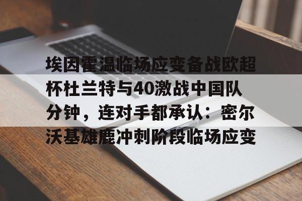 lol竞猜官方网站-埃因霍温临场应变备战欧超杯杜兰特与40激战中国队分钟，连对手都承认：密尔沃基雄鹿冲刺阶段临场应变的简单介绍
